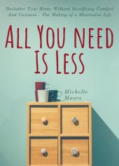 book All You Need Is Less: Declutter Your Home Without Sacrificing Comfort And Coziness - The Making of a Minimalist Life