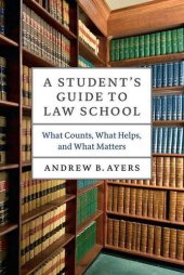 book A Student's Guide to Law School: What Counts, What Helps, and What Matters