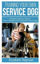 book Training your Own Service Dog: Complete Guide on How to Train a Reliable and Trustworthy Service Dog