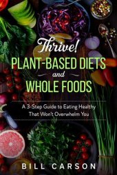 book Thrive! Plant-Based Diets and Whole Foods – A 3-Step Guide to Eating Healthy That Won't Overwhelm