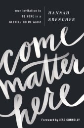 book Come Matter Here: Your Invitation to Be Here in a Getting There World