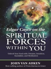 book Edgar Cayce on the Spiritual Forces Within You: Unlock Your Soul With: Dreams, Intuition, Kundalini, and Meditation