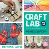 book Craft Lab for Kids: 52 DIY Projects to Inspire, Excite, and Empower Kids to Create Useful, Beautiful Handmade Goods