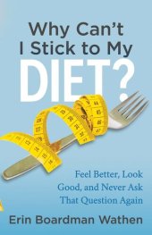 book Why Can't I Stick to My Diet?: Feel Better, Look Good, and Never Ask That Question Again