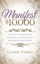 book Manifest $10,000: Learn How to Manifest $10,000 by Using the Law of Attraction and Improving Your Money Mindset