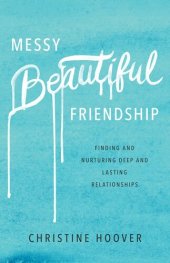 book Messy Beautiful Friendship: Finding and Nurturing Deep and Lasting Relationships