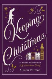 book Keeping Christmas: 25 Advent Reflections on a Christmas Carol