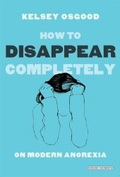 book How to Disappear Completely: On Modern Anorexia