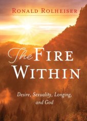 book The Fire Within: Desire, Sexuality, Longing, and God