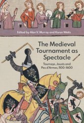 book The Medieval Tournament as Spectacle: Tourneys, Jousts and Pas d'Armes, 1100-1600