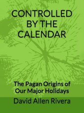 book Controlled by the Calendar - The Pagan Origins of our Major Holidays