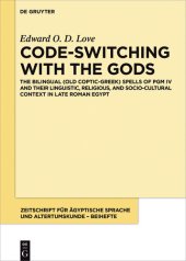 book Code-switching with the Gods: The Bilingual (Old Coptic-Greek) Spells of PGM IV (P. Bibliothèque Nationale Supplément Grec. 574) and Their Linguistic, Religious, and Socio-Cultural Context in Late Roman Egypt