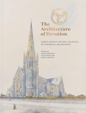 book The Architecture of Devotion: James Goold and His Legacies in Colonial Melbourne