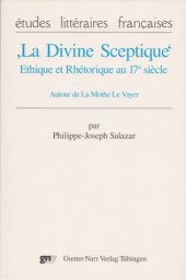 book “La Divine Sceptique”.  Ethique et Rhétorique au 17e siècle. Autour de La Mothe Le Vayer.