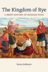 book The Kingdom of Rye: A Brief History of Russian Food