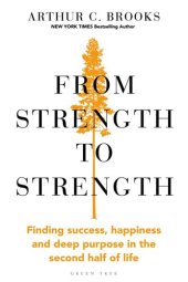 book From Strength to Strength: Finding Success, Happiness and Deep Purpose in the Second Half of Life