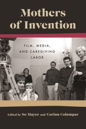 book Mothers of Invention: Film, Media, and Caregiving Labor