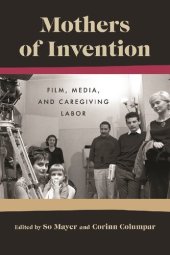 book Mothers of Invention: Film, Media, and Caregiving Labor