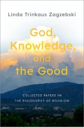 book God, Knowledge, and the Good: Collected Papers in the Philosophy of Religion