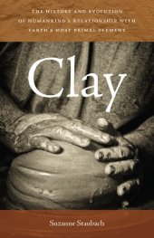 book Clay: The History and Evolution of Humankind’s Relationship with Earth’s Most Primal Element