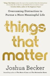 book Things That Matter: Overcoming Distraction to Pursue a More Meaningful Life