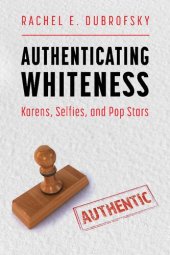 book Authenticating Whiteness: Karens, Selfies, and Pop Stars