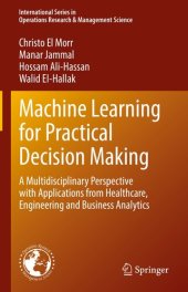 book Machine Learning for Practical Decision Making: A Multidisciplinary Perspective with Applications from Healthcare, Engineering and Business Analytics