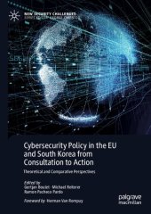 book Cybersecurity Policy in the EU and South Korea from Consultation to Action: Theoretical and Comparative Perspectives