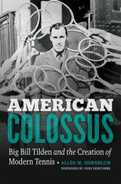 book American Colossus: Big Bill Tilden and the Creation of Modern Tennis