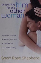 book Preparing Him for the Other Woman: A Mother's Guide to Raising Her Son to Love a Wife and Lead a Family