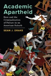 book Academic Apartheid: Race and the Criminalization of Failure in an American Suburb