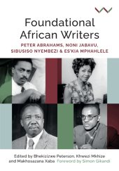 book Foundational African Writers: Peter Abrahams, Noni Jabavu, Sibusiso Nyembezi and Es’kia Mphahlele