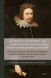 book Authority, Authorship and Aristocratic Identity in Seventeenth-Century England: William Cavendish, 1st Duke of Newcastle, and His Political, Social and Cultural Connections