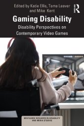 book Gaming Disability: Disability Perspectives on Contemporary (Routledge Research in Disability and Media Studies)