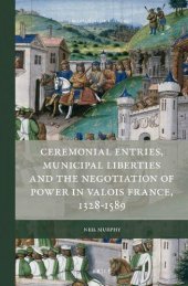 book Ceremonial Entries, Municipal Liberties and the Negotiation of Power in Valois France, 1328-1589