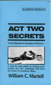 book Act Two Secrets: From Dilemma to Escalator of Doom... A step by step guide to solving your script's Act Two problems with from the writer of seventeen films...