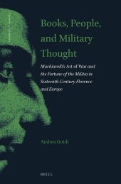 book Books, People, and Military Thought Machiavellis Art of War and the Fortune of the Militia in Sixteenth-Century Florence and Europe