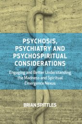 book Psychosis, Psychiatry and Psychospiritual Considerations: Engaging and Better Understanding the Madness and Spiritual Emergence Nexus