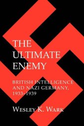 book The Ultimate Enemy: British Intelligence and Nazi Germany, 1933–1939