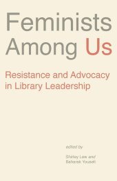 book Feminists Among Us: Resistance and Advocacy in Library Leadership