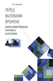 book ПЕРЕД ВЫЗОВАМИ ВРЕМЕНИ ЦИКЛЫ МОДЕРНИЗАЦИИ И КРИЗИСЫ В АРГЕНТИНЕ