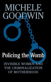 book Policing the Womb: Invisible Women and the Criminalization of Motherhood