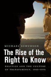 book The Rise of the Right to Know: Politics and the Culture of Transparency, 1945-1975