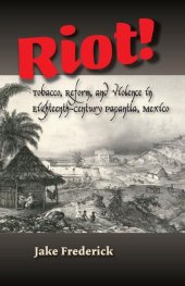 book Riot!: Tobacco, Reform and Violence in Eighteenth-century Papantla, Mexico