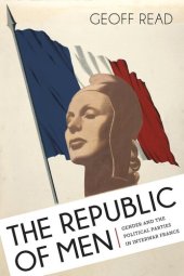 book The Republic of Men: Gender and the Political Parties in Interwar France