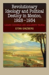 book Revolutionary Ideology and Political Destiny in Mexico, 1928-1934: Lázaro Cárdenas and Adalberto Tejeda