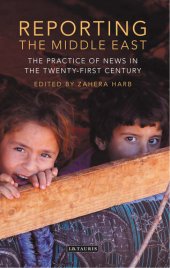 book Reporting the Middle East: The Practice of News in the Twenty-First Century