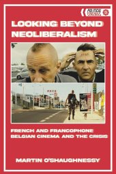 book Looking Beyond Neoliberalism: French and Francophone Belgian Cinema and the Crisis