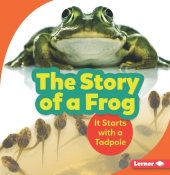 book The Story of a Frog: It Starts with a Tadpole