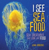 book I See Sea Food: Sea Creatures That Look Like Food